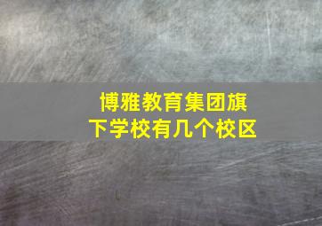 博雅教育集团旗下学校有几个校区