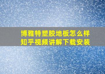 博雅特塑胶地板怎么样知乎视频讲解下载安装