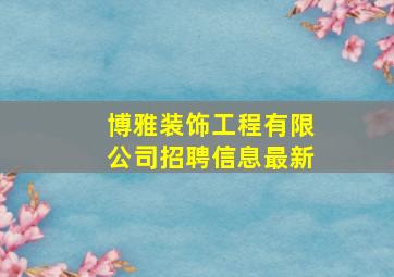 博雅装饰工程有限公司招聘信息最新