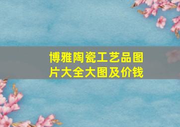 博雅陶瓷工艺品图片大全大图及价钱