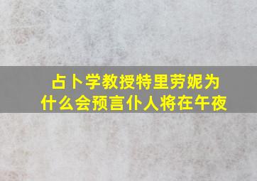 占卜学教授特里劳妮为什么会预言仆人将在午夜