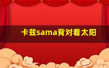 卡兹sama背对着太阳