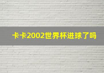 卡卡2002世界杯进球了吗