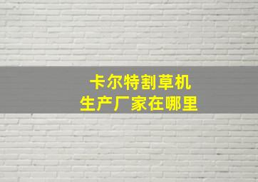 卡尔特割草机生产厂家在哪里