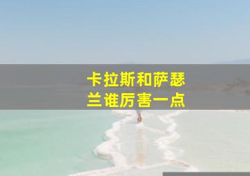 卡拉斯和萨瑟兰谁厉害一点