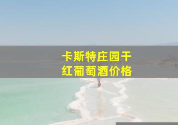 卡斯特庄园干红葡萄酒价格