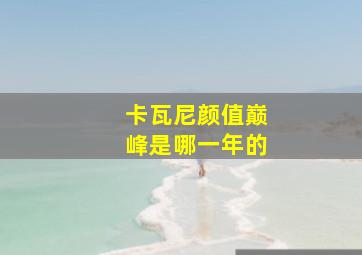 卡瓦尼颜值巅峰是哪一年的