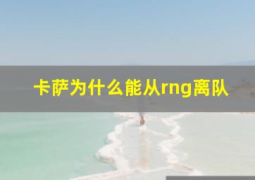 卡萨为什么能从rng离队