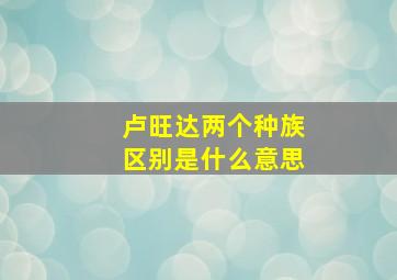 卢旺达两个种族区别是什么意思