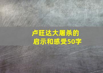 卢旺达大屠杀的启示和感受50字