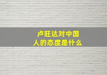 卢旺达对中国人的态度是什么