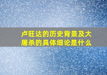 卢旺达的历史背景及大屠杀的具体细论是什么