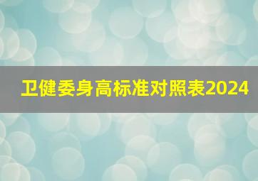 卫健委身高标准对照表2024