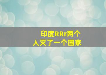 印度RRr两个人灭了一个国家