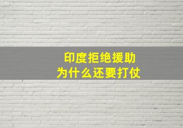 印度拒绝援助为什么还要打仗