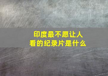 印度最不愿让人看的纪录片是什么