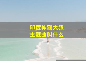 印度神猴大叔主题曲叫什么