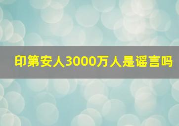 印第安人3000万人是谣言吗