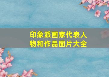 印象派画家代表人物和作品图片大全