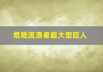 危险流浪者超大型巨人