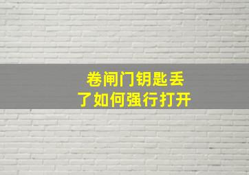 卷闸门钥匙丢了如何强行打开