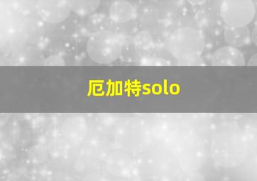 厄加特solo