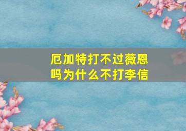 厄加特打不过薇恩吗为什么不打李信