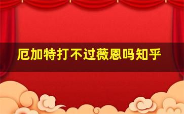 厄加特打不过薇恩吗知乎