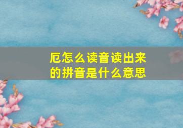 厄怎么读音读出来的拼音是什么意思