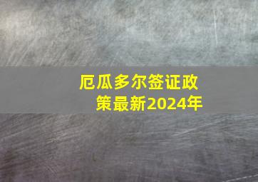 厄瓜多尔签证政策最新2024年