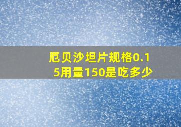 厄贝沙坦片规格0.15用量150是吃多少