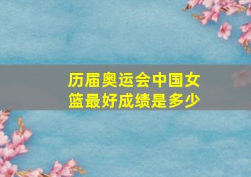 历届奥运会中国女篮最好成绩是多少