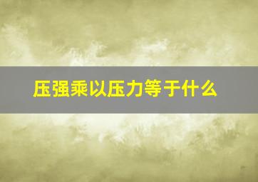 压强乘以压力等于什么