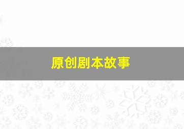 原创剧本故事