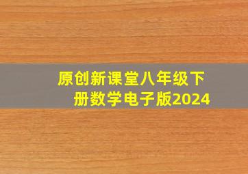 原创新课堂八年级下册数学电子版2024