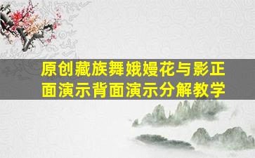 原创藏族舞娥嫚花与影正面演示背面演示分解教学