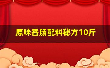 原味香肠配料秘方10斤