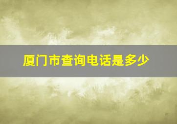 厦门市查询电话是多少