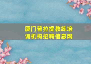 厦门普拉提教练培训机构招聘信息网