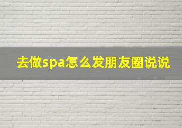 去做spa怎么发朋友圈说说