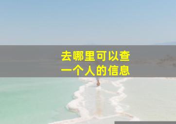 去哪里可以查一个人的信息