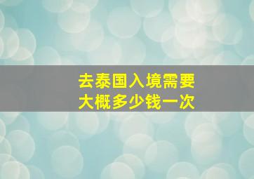 去泰国入境需要大概多少钱一次