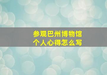 参观巴州博物馆个人心得怎么写