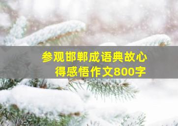 参观邯郸成语典故心得感悟作文800字