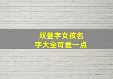 双叠字女孩名字大全可爱一点