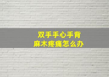 双手手心手背麻木疼痛怎么办