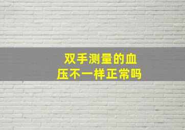 双手测量的血压不一样正常吗