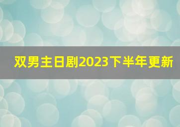 双男主日剧2023下半年更新