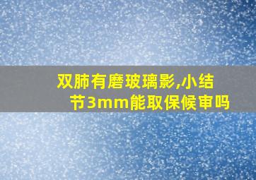 双肺有磨玻璃影,小结节3mm能取保候审吗