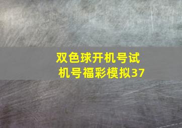 双色球开机号试机号福彩模拟37